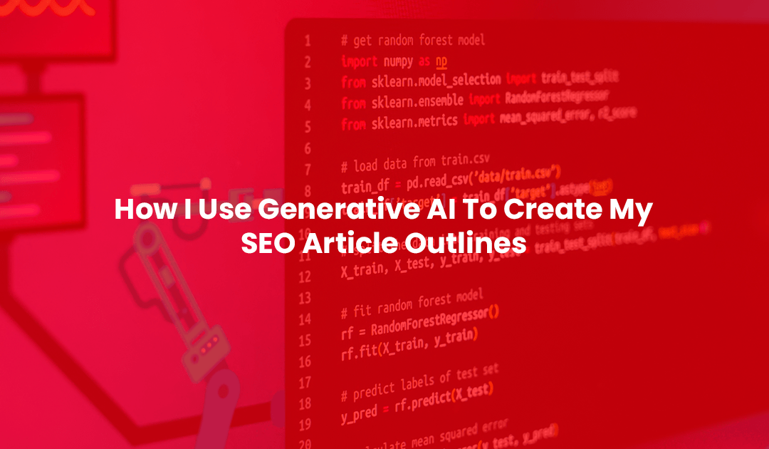 How I Use Generative AI To Create My SEO Article Outlines